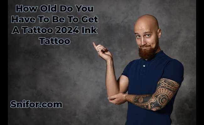 How Old Do You Have To Be To Get A Tattoo 2024 Ink Tattoo