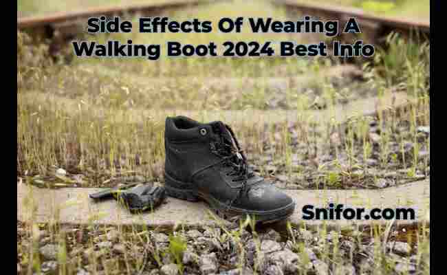 Side Effects Of Wearing A Walking Boot 2024 Best Info