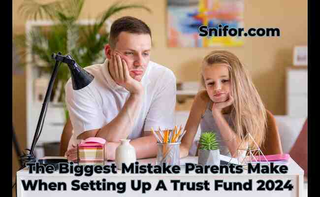 The Biggest Mistake Parents Make When Setting Up A Trust Fund 2024